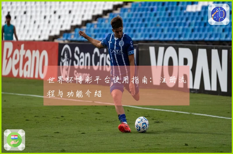 世界杯博彩平台使用指南：注册流程与功能介绍