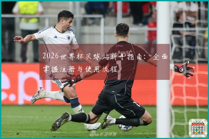 2026世界杯买球站新手指南：全面掌握注册与使用流程