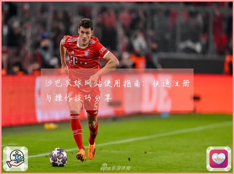 沙巴买球网站使用指南:快速注册与操作技巧分享